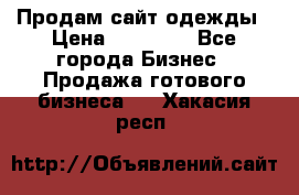 Продам сайт одежды › Цена ­ 30 000 - Все города Бизнес » Продажа готового бизнеса   . Хакасия респ.